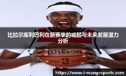 比拉尔库利巴利在新赛季的崛起与未来发展潜力分析